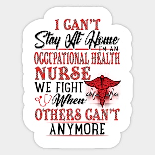 I Can't Stay At Home I'm An Occupational Health Nurse We Fight - Nurse Gifts Sticker